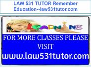 LAW 531 TUTOR Remember Education--law531tutor.com