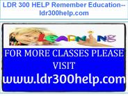 LDR 300 HELP Remember Education--ldr300help.com
