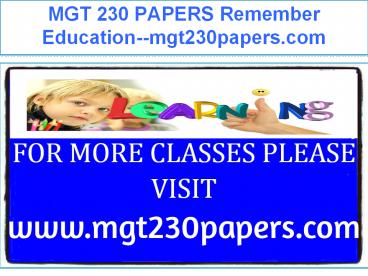 MGT 230 PAPERS Remember Education--mgt230papers.com