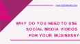 WHY DO YOU NEED TO USE SOCIAL MEDIA VIDEOS FOR YOUR BUSINESS? PowerPoint PPT Presentation
