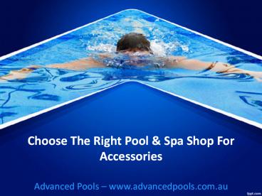 Choose The Right Pool & Spa Shop For Accessories