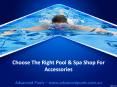 Choose The Right Pool & Spa Shop For Accessories PowerPoint PPT Presentation