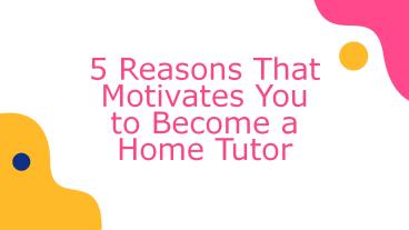 5 Reasons That Motivates You to Become a Home Tutor