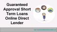 Guaranteed Approval Short Term Loans Online No Credit Check Direct Lender PowerPoint PPT Presentation
