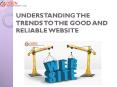 UNDERSTANDING THE TRENDS TO THE GOOD AND RELIABLE WEBSITE PowerPoint PPT Presentation