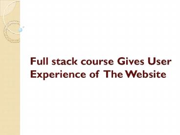 Full stack course Gives User Experience of The Website