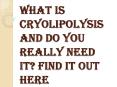 What is Cryolipolysis? Know it Here PowerPoint PPT Presentation