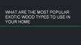 WHAT ARE THE MOST POPULAR EXOTIC WOOD TYPES TO USE IN YOUR HOME PowerPoint PPT Presentation