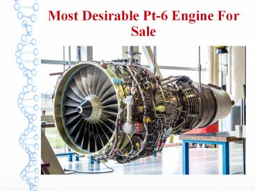 Most Desirable Pt-6 Engine For Sale