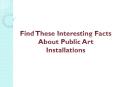 Find These Interesting Facts About Public Art Installations PowerPoint PPT Presentation