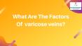 What Are The Factors Of  Varicose Veins? PowerPoint PPT Presentation