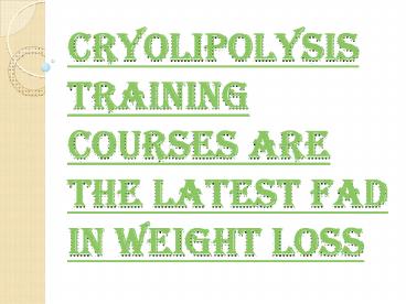 Cryolipolysis Training Courses and Painless Weight Loss Treatment