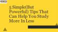 5 Simple(But  Powerful) Tips That  Can Help You Study  More In Less PowerPoint PPT Presentation