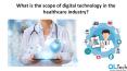 What is the scope of digital technology in the healthcare industry? PowerPoint PPT Presentation