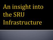 An insight into the SRU Infrastructure
