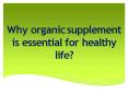 Why organic supplement  is essential for healthy  life? PowerPoint PPT Presentation