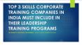 Top 3 Skills Corporate Training Companies In India Must Include in Their Leadership training programs PowerPoint PPT Presentation