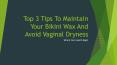 Top 3 Tips To Maintain Your Bikini Wax And Avoid Vaginal Dryness PowerPoint PPT Presentation