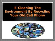 E-Cleaning The Environment By Recycling Your Old Cell Phone