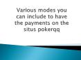 Various modes you can include to have the payments on the situs pokerqq PowerPoint PPT Presentation