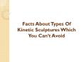 Facts About Types Of Kinetic Sculptures Which You Can’t Avoid PowerPoint PPT Presentation