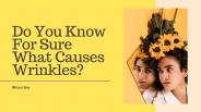 Do You Know For Sure What Causes Wrinkles