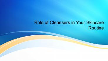 Role of Cleansers in Your Skincare Routine