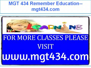 MGT 434 Remember Education--mgt434.com