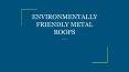 ENVIRONMENTALLY FRIENDLY METAL ROOFS PowerPoint PPT Presentation
