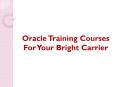 Oracle Training Courses For Your Bright Carrier PowerPoint PPT Presentation