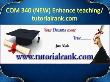COM 340 (NEW) Enhance teaching - tutorialrank.com