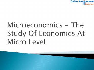 Microeconomics The study of economics at micro level