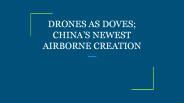 DRONES AS DOVES; CHINA’S NEWEST AIRBORNE CREATION