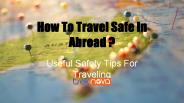 How To Travel Safe In Abroad?