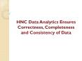 HNC Data Analytics Ensures Correctness, Completeness and Consistency of Data PowerPoint PPT Presentation
