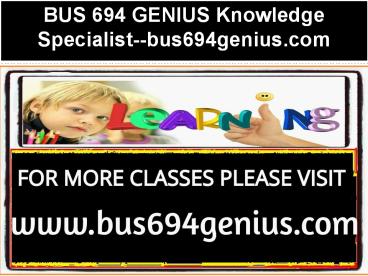 BUS 694 GENIUS Knowledge Specialist--bus694genius.com
