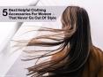 Best Helpful Clothing Accessories For Women  - That Never Go Out Of Style