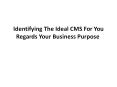 Identifying The Ideal CMS For You Regards Your Business Purpose PowerPoint PPT Presentation