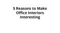 5 Reasons to Make Office Interiors Interesting PowerPoint PPT Presentation