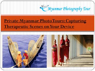 Private Myanmar Photo Tours Capturing Therapeutic Scenes on Your Device