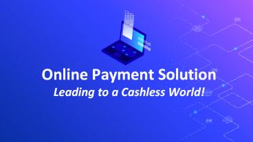 Online Payment Solution Leading to a Cashless World!