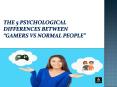 The 5 Psychological Differences Between Gamers Vs Normal People PowerPoint PPT Presentation