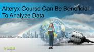 Alteryx Course Can Be Beneficial To Analyze Data