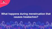 What happens during menstruation that causes headaches?