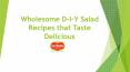 Wholesome D-I-Y Salad Recipes that Taste Delicious PowerPoint PPT Presentation