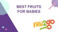 Best Fruits For Babies | Baby Fruit | FRU2go PowerPoint PPT Presentation