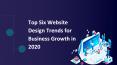 Top Six Website Design Trends for Business Growth in 2020 PowerPoint PPT Presentation