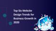Top Six Website Design Trends for Business Growth in 2020 (1) PowerPoint PPT Presentation