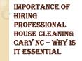 Benefits of Hiring Professional House Cleaning Cary NC PowerPoint PPT Presentation