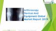 Arthroscopy Devices And Equipment Market Size, Growth, Drivers, Trends And Forecast PowerPoint PPT Presentation